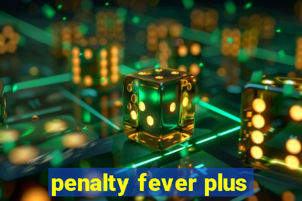 penalty fever plus